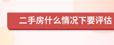 二手房什么情況下要評估