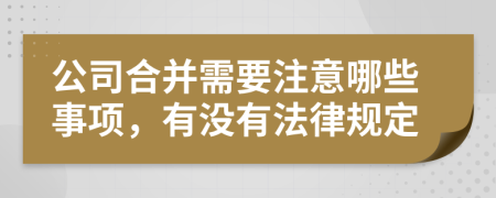 公司合并需要注意哪些事項，有沒有法律規(guī)定
