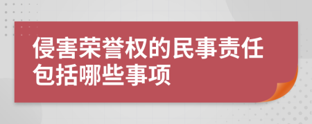 侵害榮譽(yù)權(quán)的民事責(zé)任包括哪些事項(xiàng)