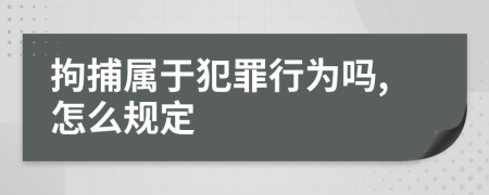 拘捕屬于犯罪行為嗎,怎么規(guī)定