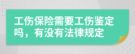 工傷保險需要工傷鑒定嗎，有沒有法律規(guī)定