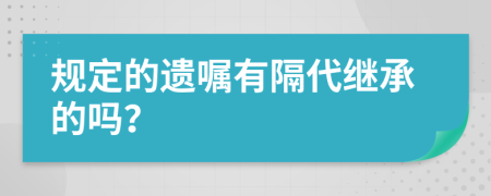 規(guī)定的遺囑有隔代繼承的嗎？