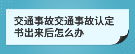 交通事故交通事故認定書出來后怎么辦