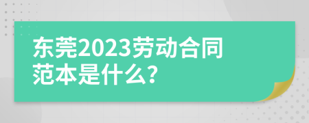 東莞2023勞動(dòng)合同范本是什么？