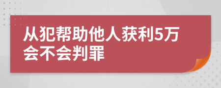 從犯幫助他人獲利5萬會不會判罪