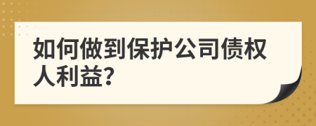 如何做到保護公司債權人利益？