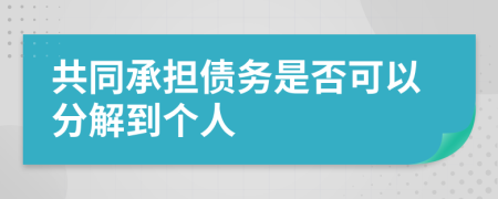 共同承擔(dān)債務(wù)是否可以分解到個(gè)人