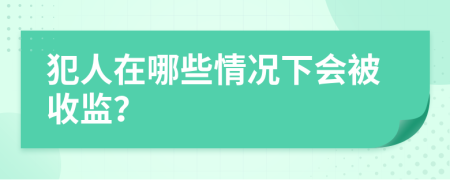 犯人在哪些情況下會(huì)被收監(jiān)？