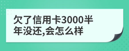 欠了信用卡3000半年沒還,會(huì)怎么樣