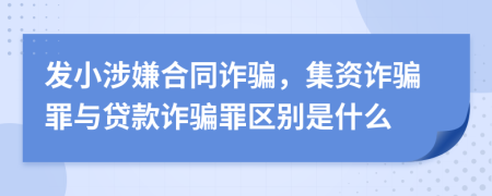 發(fā)小涉嫌合同詐騙，集資詐騙罪與貸款詐騙罪區(qū)別是什么