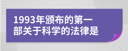 1993年頒布的第一部關(guān)于科學(xué)的法律是