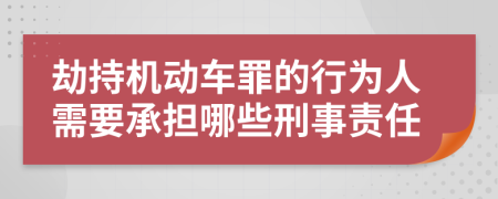 劫持機(jī)動(dòng)車罪的行為人需要承擔(dān)哪些刑事責(zé)任