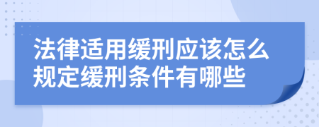 法律適用緩刑應該怎么規(guī)定緩刑條件有哪些