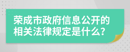 榮成市政府信息公開的相關(guān)法律規(guī)定是什么？