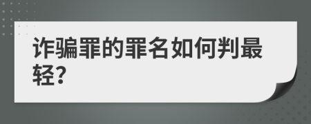 詐騙罪的罪名如何判最輕？