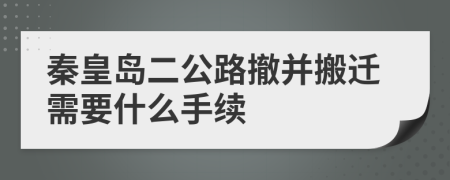秦皇島二公路撤并搬遷需要什么手續(xù)