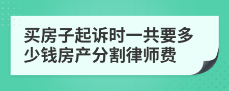 買(mǎi)房子起訴時(shí)一共要多少錢(qián)房產(chǎn)分割律師費(fèi)