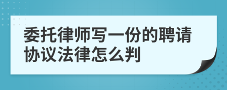 委托律師寫一份的聘請協(xié)議法律怎么判