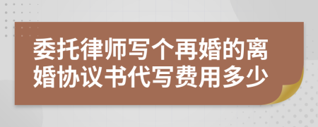 委托律師寫個再婚的離婚協(xié)議書代寫費用多少