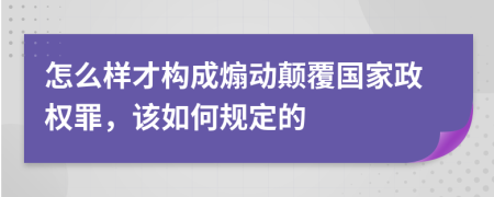 怎么樣才構成煽動(dòng)顛覆國家政權罪，該如何規定的
