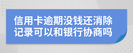 信用卡逾期沒錢還消除記錄可以和銀行協(xié)商嗎