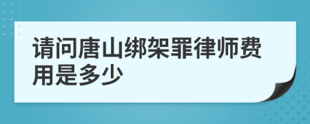 請問唐山綁架罪律師費(fèi)用是多少