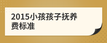 2015小孩孩子撫養(yǎng)費(fèi)標(biāo)準(zhǔn)