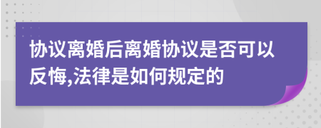 協(xié)議離婚后離婚協(xié)議是否可以反悔,法律是如何規(guī)定的