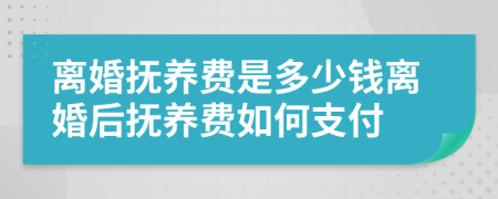 離婚撫養(yǎng)費(fèi)是多少錢離婚后撫養(yǎng)費(fèi)如何支付