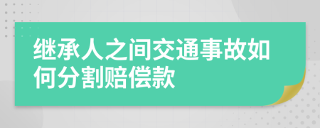 繼承人之間交通事故如何分割賠償款