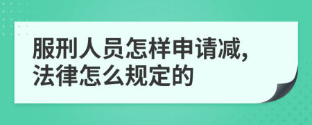 服刑人員怎樣申請(qǐng)減,法律怎么規(guī)定的