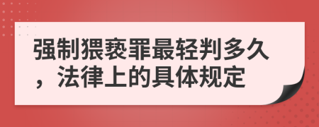 強制猥褻罪最輕判多久，法律上的具體規(guī)定