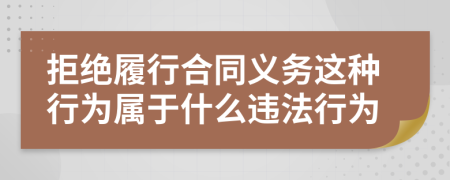 拒絕履行合同義務(wù)這種行為屬于什么違法行為