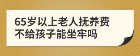 65歲以上老人撫養(yǎng)費不給孩子能坐牢嗎