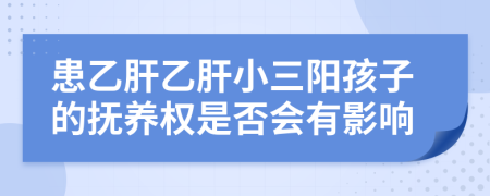 患乙肝乙肝小三陽孩子的撫養(yǎng)權(quán)是否會有影響