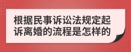 根據(jù)民事訴訟法規(guī)定起訴離婚的流程是怎樣的