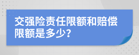 交強險責任限額和賠償限額是多少？