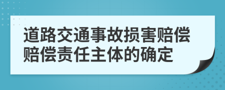 道路交通事故損害賠償賠償責(zé)任主體的確定