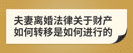 夫妻離婚法律關(guān)于財(cái)產(chǎn)如何轉(zhuǎn)移是如何進(jìn)行的