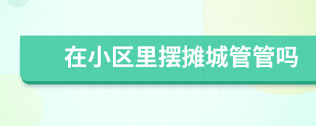 在小區(qū)里擺攤城管管嗎
