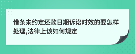借條未約定還款日期訴訟時(shí)效的要怎樣處理,法律上該如何規(guī)定