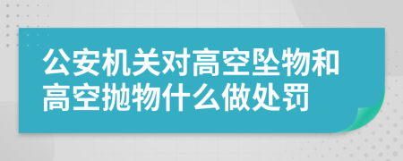 公安機(jī)關(guān)對(duì)高空墜物和高空拋物什么做處罰