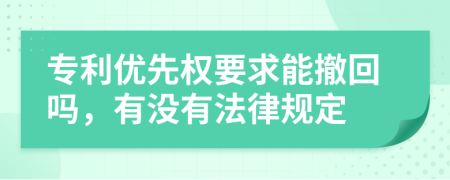 專利優(yōu)先權(quán)要求能撤回嗎，有沒有法律規(guī)定