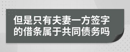 但是只有夫妻一方簽字的借條屬于共同債務(wù)嗎