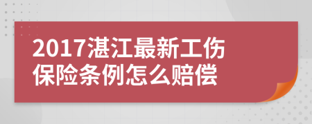 2017湛江最新工傷保險(xiǎn)條例怎么賠償