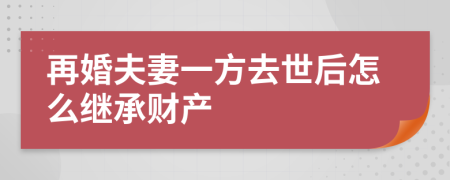 再婚夫妻一方去世后怎么繼承財產