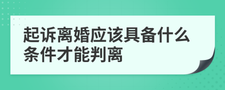 起訴離婚應(yīng)該具備什么條件才能判離