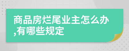 商品房爛尾業(yè)主怎么辦,有哪些規(guī)定