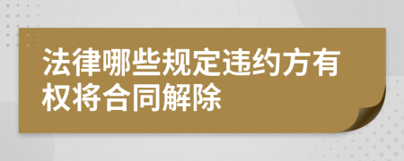法律哪些規(guī)定違約方有權(quán)將合同解除