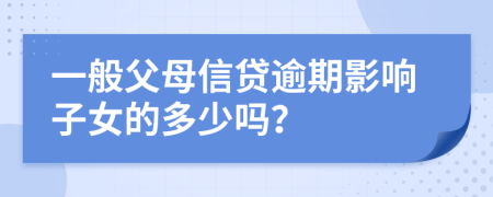 一般父母信貸逾期影響子女的多少嗎？